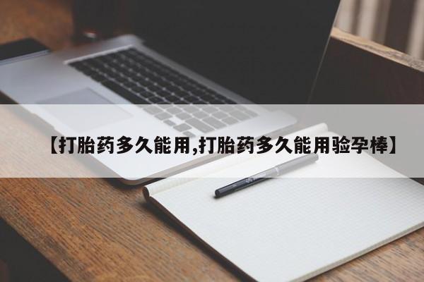 堕胎药联系微信【打胎药多久能用,打胎药多久能用验孕棒】