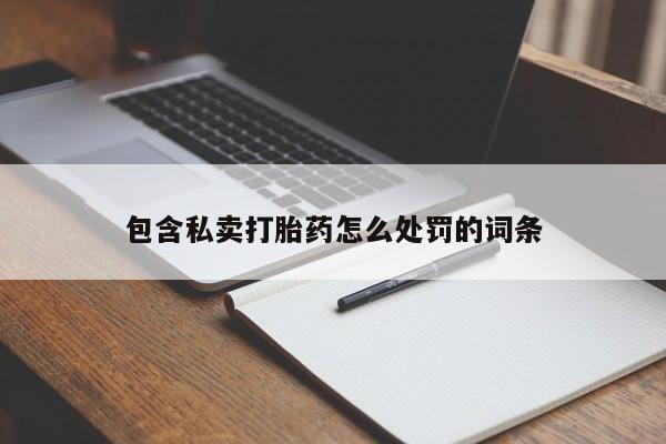 堕胎药联系微信包含私卖打胎药怎么处罚的词条