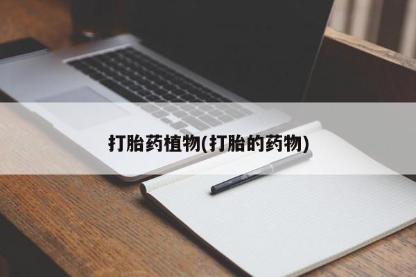 堕胎药联系微信打胎药植物(打胎的药物)