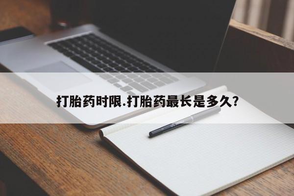 堕胎药联系微信打胎药时限.打胎药最长是多久？